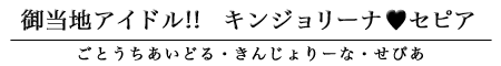 御当地アイドル!!　キンジョリーナ♥セピア