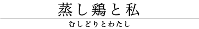 蒸し鶏と私