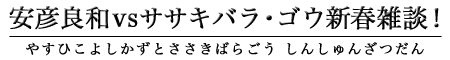 安彦良和vsササキバラ・ゴウ新春雑談！